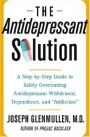 The Antidepressant Solution : A Step-by-Step Guide to Safely Overcoming Antidepressant Withdrawal, Dependence, and "Addiction" артикул 1550c.
